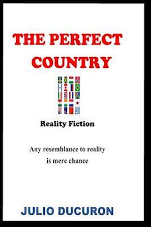 The Perfect Country: Reality Fiction. Any resemblance to reality is mere chance