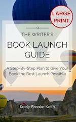 The Writer's Book Launch Guide: A Step-By-Step Plan to Give Your Book the Best Launch Possible 