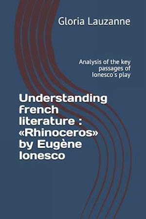 Understanding french literature : Rhinoceros by Eugène Ionesco: Analysis of the key passages of Ionesco's play