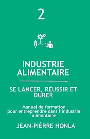 Industrie Alimentaire - Se Lancer, Réussir Et Durer