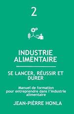 Industrie Alimentaire - Se Lancer, Réussir Et Durer