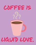 Coffee Is Liquid Love