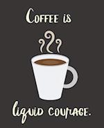 Coffee Is Liquid Courage