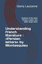 Understanding french literature : Persian letters by Montesquieu: Analysis of the main Persian Letters and other major texts 