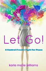 Let Go!: A Control Freak's Fight for Peace 