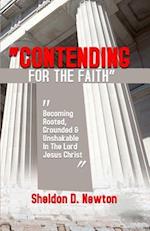 Contending For The Faith: Becoming Rooted, Grounded & Unshakable In The Lord Jesus Christ 