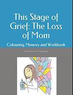 This Stage of Grief: The Loss of Mom: Colouring, Memory and Workbook 