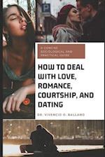 How to Deal with Love, Romance, Courtship, and Dating