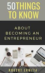 50 Things to Know About Becoming an Entrepreneur: 50 Things to Know 