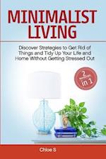 Minimalist Living: 2 Manuscripts - Discover Strategies to Get Rid of Things and Tidy Up Your Life and Home Without Getting Stressed Out 