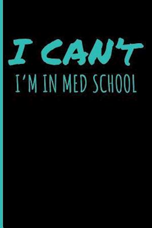 I Can't I'm in Med School