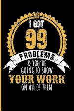 I Got 99 Problems & You're Going to Show Your Work on All of Them