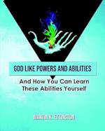 God Like Powers and Abilities: And How You Can Learn these Abilities Yourself 