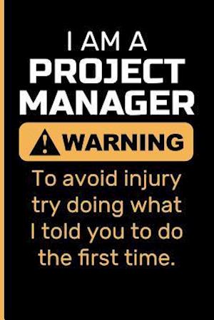 I Am a Project Manager Warning to Avoid Injury Try Doing What I Told You to Do the First Time.