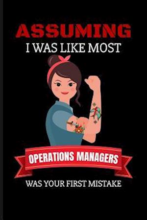 Assuming I Was Like Most Operations Managers Was Your First Mistake