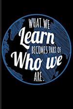 What We Learn Becomes Part of Who We Are.