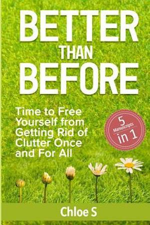 Better Than Before: 5 Manuscripts-Time to Free Yourself from Getting Rid of Clutter Once and For All