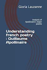 Understanding french poetry : Guillaume Apollinaire: Analysis of Apollinaire's major poems 