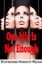 One Life Is Not Enough