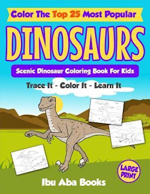 Color The Top 25 Most Popular Dinosaurs - Trace It - Color It - Learn It