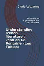 Understanding french literature : Jean de La Fontaine Les Fables: Analysis of the major fables of Jean de La Fontaine 