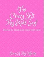 The Crazy Sh!t My Kids Say!