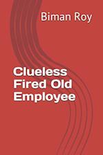 Clueless Fired Old Employee