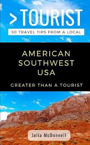 GREATER THAN A TOURIST- AMERICAN SOUTHWEST USA: 50 Travel Tips from a Local