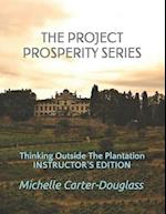 THE PROSPERITY PROJECT SERIES: Thinking Outside The Plantation Instructor's Manual 