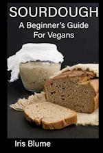 Sourdough: A Beginner's Guide For Vegans
