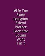 # Me Too. Sister. Daughter. Friend. Mother. Grandma. Cousin. Aunt. 1 in 3