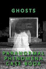 Ghosts Paranormal Phenomena Case Book