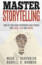Master Storytelling: How to Turn Your Experiences into Stories that Teach, Lead, and Inspire 