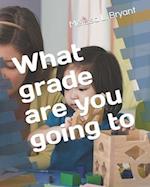 What grade are you going to