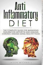 Anti-Inflammatory Diet: The Complete Guide for Managing Rheumatoid Arthritis and Healing Chronic Disease Using Healthy Food 