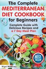 The Complete Mediterranean Diet Cookbook for Beginners: A Complete Mediterranean Diet Guide with Delicious Recipes and a 7 Day Meal Plan 