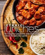 Ethnic Lunches: Re-Imagine Lunchtime with Delicious Ethnic Recipes for Lunch 