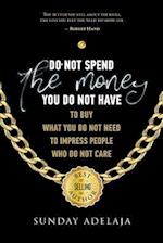 Do Not Spend the Money You Do Not Have to Buy What You Do Not Need to Impress Pe