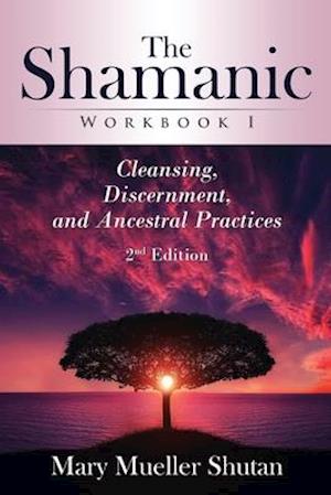 The Shamanic Workbook I: Cleansing, Discernment, and Ancestral Practices