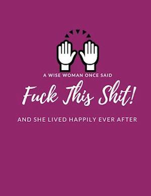 A Wise Woman Once Said F*ck This Sh*it And She Lived Happily Ever After