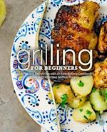 Grilling for Beginners: Learn to Grill Everything with an Easy Grilling Cookbook Filled with Delicious Grilling Recipes 