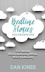 Bedtime Stories for Grown-ups: Fall Asleep While Reducing Stress, Worry & Anxiety 