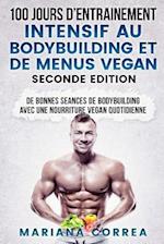 100 Jours D Entrainement Intensif Au Bodybuilding Et de Menus Vegan Seconde Edition