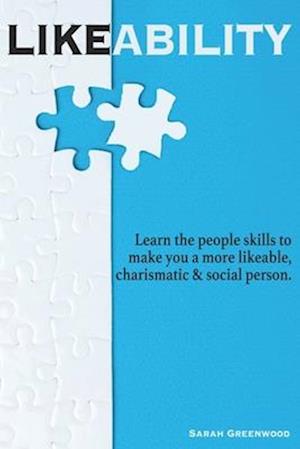 Likeability: Learn the people skills to make you a more likeable, charismatic & social person.