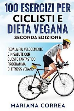 100 Esercizi Per Ciclisti E Dieta Vegana Seconda Edizione