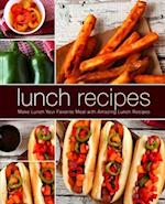 Lunch Recipes: Make Lunch Your Favorite Meal with Amazing Lunch Recipes 