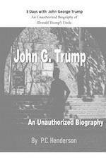3 Days with John George Trump: An Unauthorized Biography of Donald Trump's Uncle 