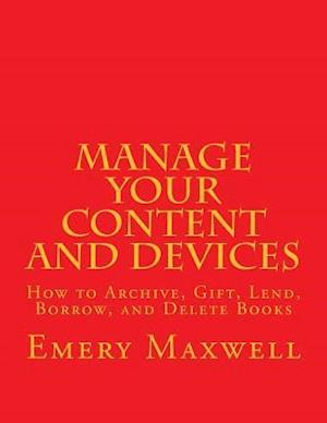 Manage Your Content and Devices: How to Archive, Gift, Lend, Borrow, and Delete Books