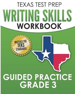 TEXAS TEST PREP Writing Skills Workbook Guided Practice Grade 3: Full Coverage of the TEKS Writing Standards