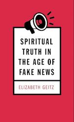 Spiritual Truth in the Age of Fake News 